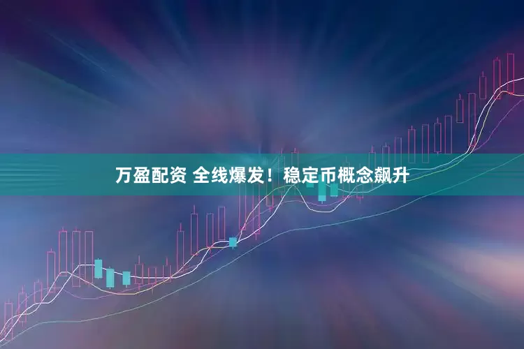 万盈配资 全线爆发！稳定币概念飙升