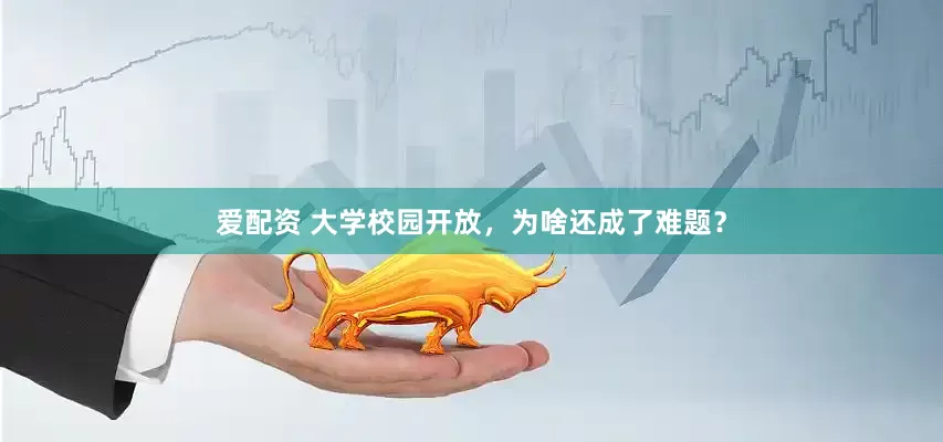 爱配资 大学校园开放，为啥还成了难题？