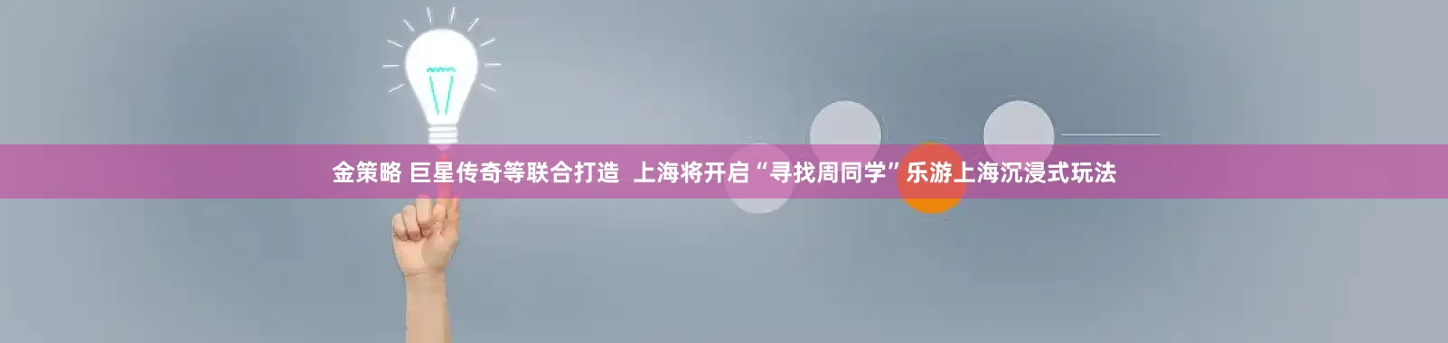 金策略 巨星传奇等联合打造  上海将开启“寻找周同学”乐游上海沉浸式玩法